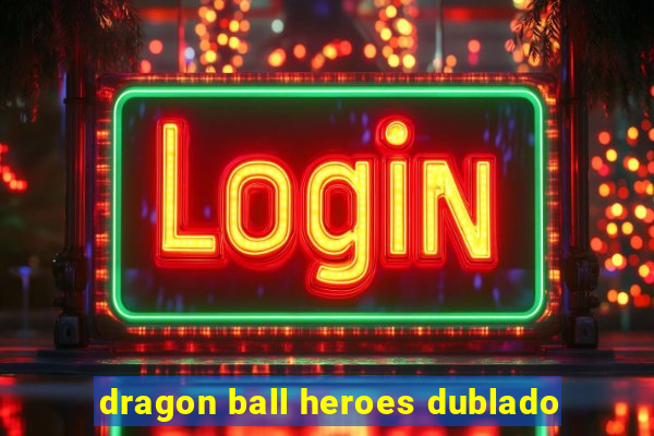 dragon ball heroes dublado