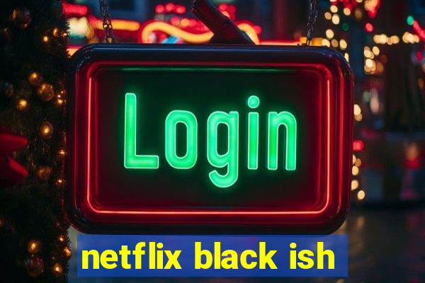 netflix black ish