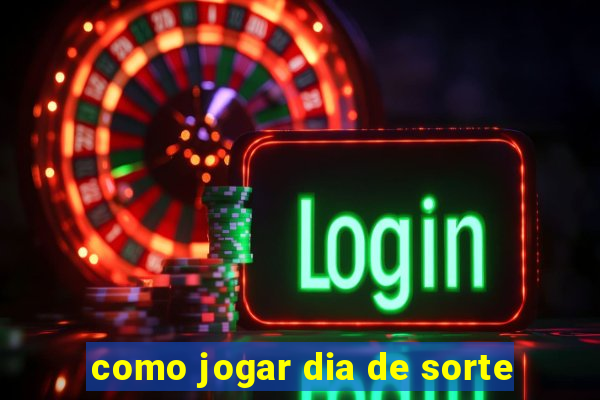 como jogar dia de sorte