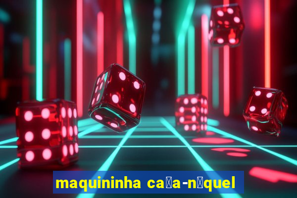 maquininha ca莽a-n铆quel