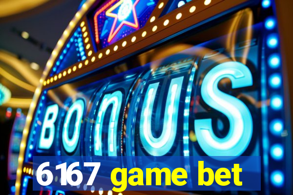 6167 game bet