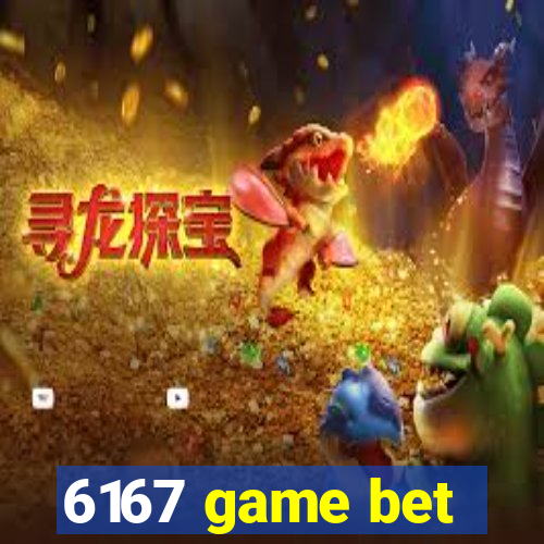 6167 game bet