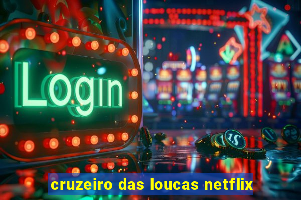 cruzeiro das loucas netflix