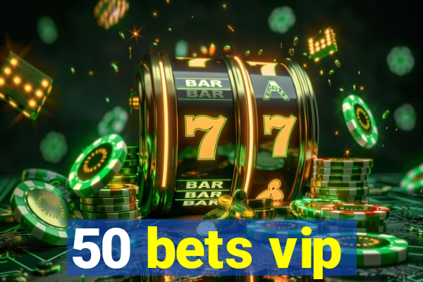 50 bets vip