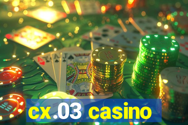 cx.03 casino