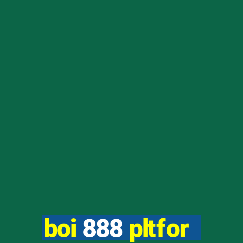 boi 888 pltfor