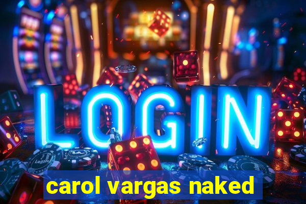 carol vargas naked