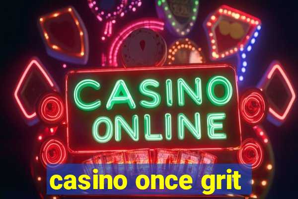 casino once grit