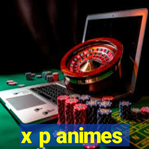 x p animes