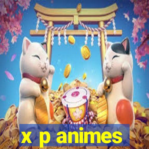 x p animes