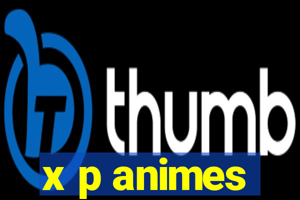 x p animes