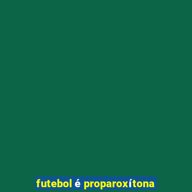 futebol é proparoxítona