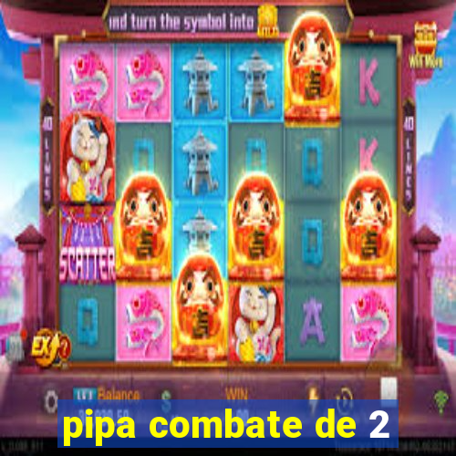 pipa combate de 2