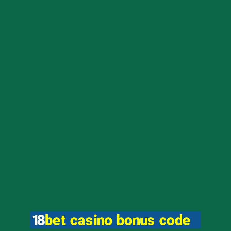 18bet casino bonus code