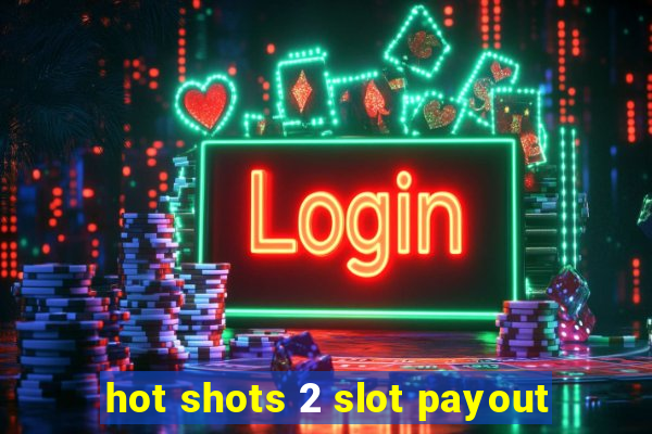 hot shots 2 slot payout