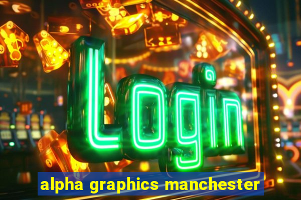 alpha graphics manchester