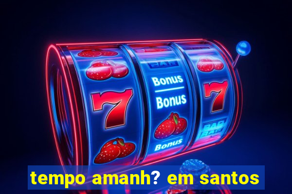 tempo amanh? em santos