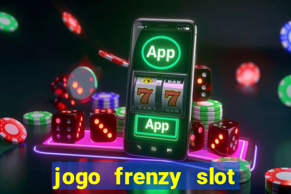 jogo frenzy slot master paga mesmo