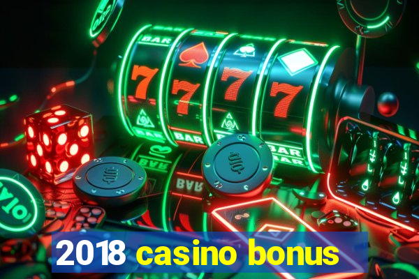 2018 casino bonus