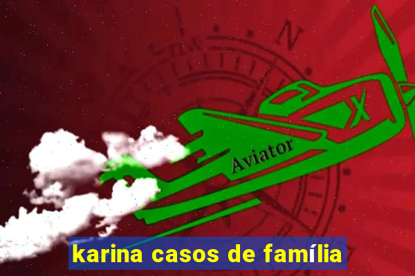 karina casos de família