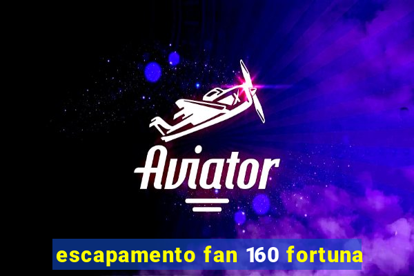 escapamento fan 160 fortuna