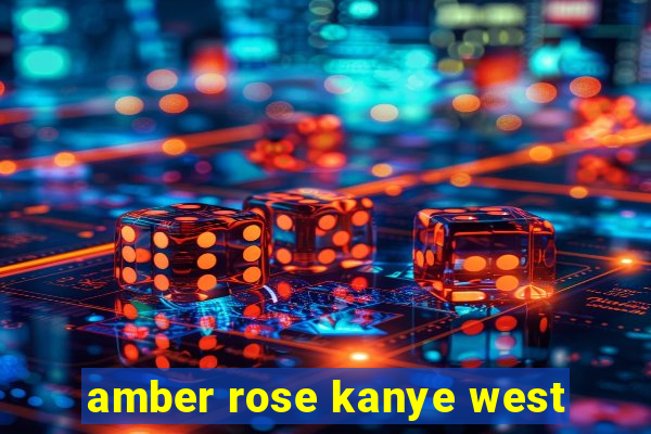 amber rose kanye west