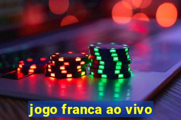 jogo franca ao vivo