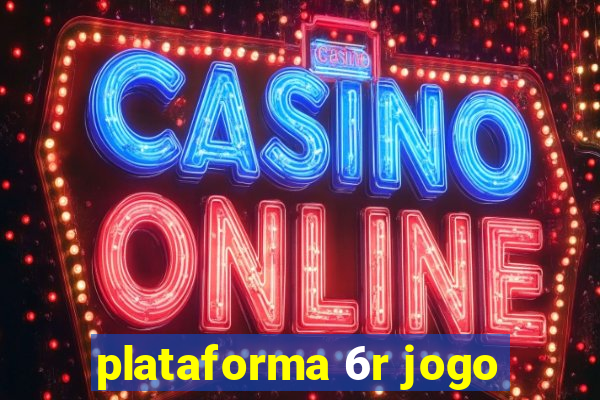 plataforma 6r jogo