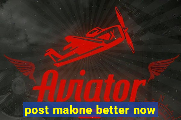 post malone better now