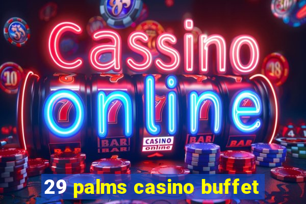 29 palms casino buffet