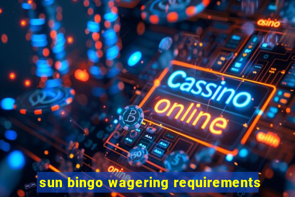 sun bingo wagering requirements