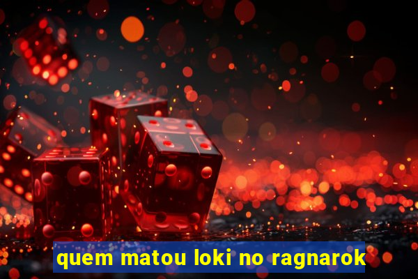 quem matou loki no ragnarok