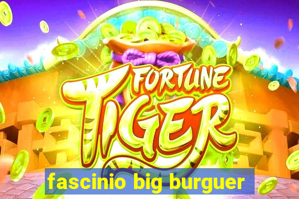 fascinio big burguer