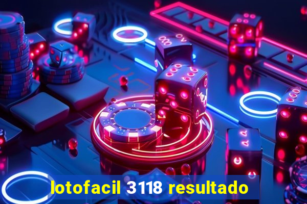 lotofacil 3118 resultado