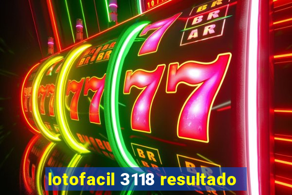 lotofacil 3118 resultado