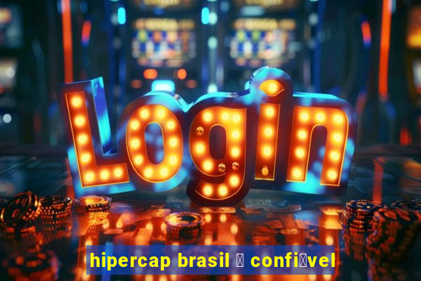 hipercap brasil 茅 confi谩vel