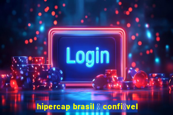 hipercap brasil 茅 confi谩vel