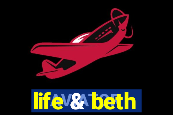 life & beth