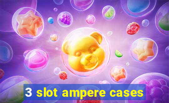 3 slot ampere cases