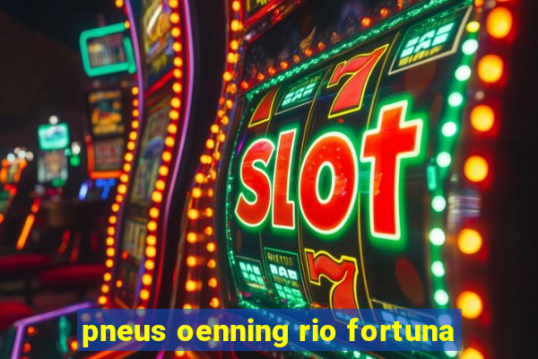 pneus oenning rio fortuna