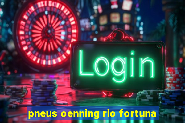 pneus oenning rio fortuna