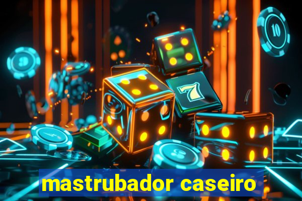 mastrubador caseiro