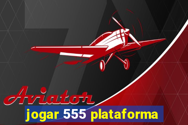 jogar 555 plataforma