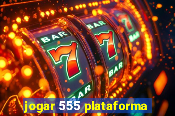 jogar 555 plataforma