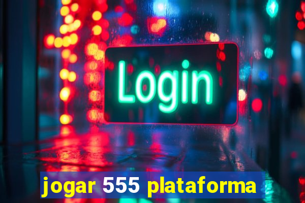 jogar 555 plataforma