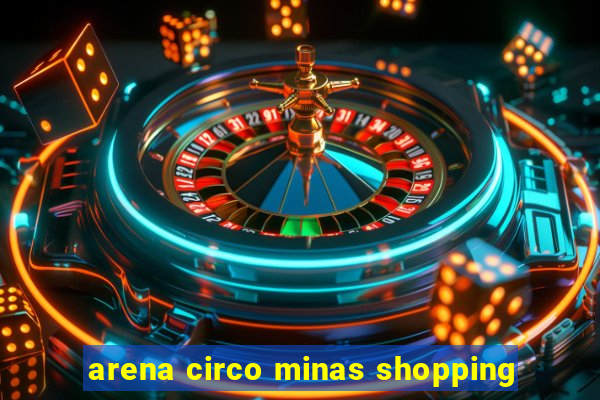 arena circo minas shopping