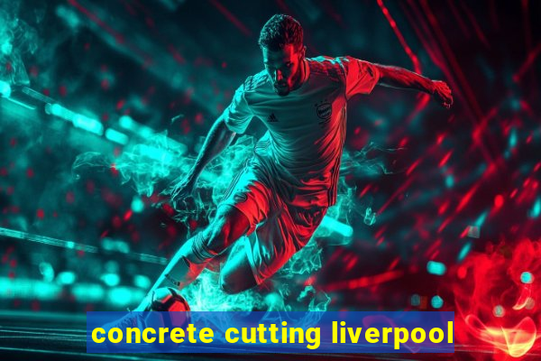 concrete cutting liverpool