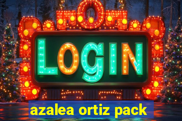 azalea ortiz pack