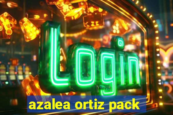 azalea ortiz pack