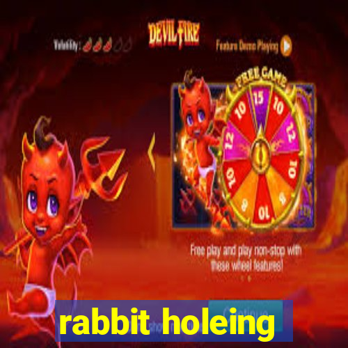 rabbit holeing